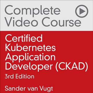 Pearson — Certified Kubernetes Application Developer (CKAD) Complete Video Course (Video Training), 3rd Edition 2022-12