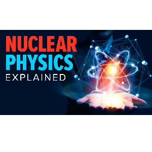 Nuclear Physics Explained 2019-9