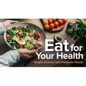 Eat for Your Health: Simple Science and Fantastic Flavor 2024-7