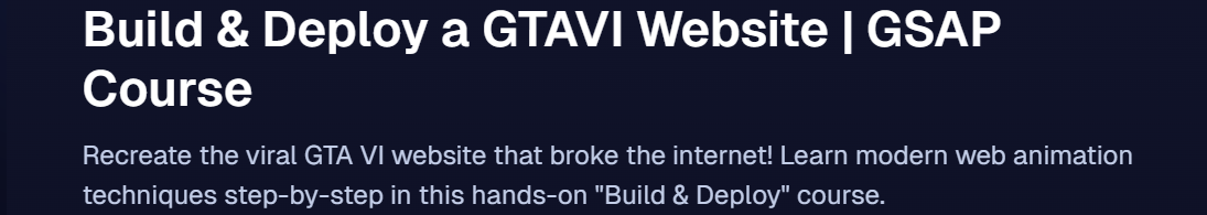 课程主题 · JS 硕士 - 网页动画 完整课程 <unk> 构建一个 GTA VI 网站 & Master GSAP 2025-6