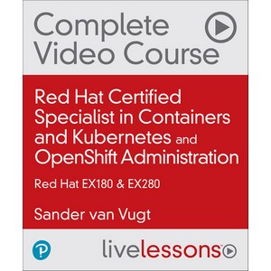 Oreilly — Red Hat Certified Specialist in Containers and Kubernetes (EX180) and OpenShift Administration (EX280) (Video Collection) 2022-1