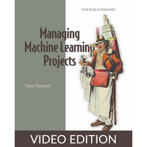 Oreilly — Managing Machine Learning Projects, Video Edition 2023-7