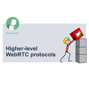 WebRTC Course — Higher-level WebRTC Protocols 2023-7