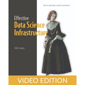 Oreilly — Effective Data Science Infrastructure, Video Edition 2022-8