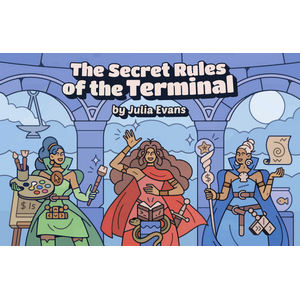 Julia Evans — The Secret Rules of the Terminal (Wizard Zines) 2025