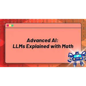 ZeroToMastery — Advanced AI: LLMs Explained with Math (Transformers, Attention Mechanisms & More) 2025-3